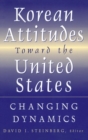 Korean Attitudes Toward the United States : Changing Dynamics - Book