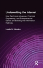 Underwriting the Internet : How Technical Advances, Financial Engineering, and Entrepreneurial Genius are Building the Information Highway - Book