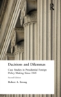 Decisions and Dilemmas : Case Studies in Presidential Foreign Policy Making Since 1945 - Book