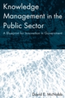 Knowledge Management in the Public Sector : A Blueprint for Innovation in Government - Book