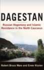 Dagestan : Russian Hegemony and Islamic Resistance in the North Caucasus - Book