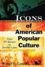 Icons of American Popular Culture : From P.T. Barnum to Jennifer Lopez - Book