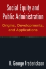 Social Equity and Public Administration: Origins, Developments, and Applications : Origins, Developments, and Applications - Book