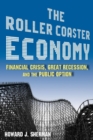 The Roller Coaster Economy : Financial Crisis, Great Recession, and the Public Option - Book