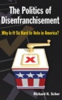 The Politics of Disenfranchisement : Why is it So Hard to Vote in America? - Book