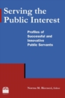Serving the Public Interest : Profiles of Successful and Innovative Public Servants - Book