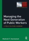 Managing the Next Generation of Public Workers : A Public Solutions Handbook - Book