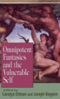 Omnipotent Fantasies and the Vulnerable Self - Book