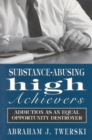 Substance-Abusing High Achievers : Addiction as an Equal Opportunity Destroyer - Book