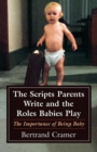 The Scripts Parents Write and the Roles Babies Play : The Importance of Being Baby - Book