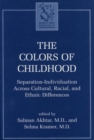 The Colors of Childhood : Separation-Individuation across Cultural, Racial, and Ethnic Diversity - Book