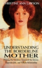 Understanding the Borderline Mother : Helping Her Children Transcend the Intense, Unpredictable, and Volatile Relationship - Book