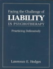 Facing the Challenge of Liability in Psychotherapy : Practicing Defensively - Book