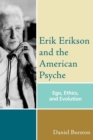 Erik Erikson and the American Psyche : Ego, Ethics, and Evolution - Book