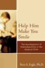 Help Him Make You Smile : The Development of Intersubjectivity in the Atypical Child - Book