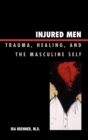 Injured Men : Trauma, Healing, and the Masculine Self - Book