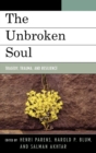 The Unbroken Soul : Tragedy, Trauma, and Human Resilience - Book