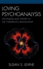 Loving Psychoanalysis : Technique and Theory in the Therapeutic Relationship - Book