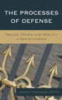 The Processes of Defense : Trauma, Drives, and Reality A New Synthesis - eBook