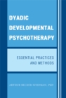 Dyadic Developmental Psychotherapy : Essential Practices and Methods - eBook