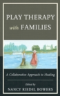 Play Therapy with Families : A Collaborative Approach to Healing - Book