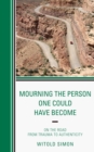 Mourning the Person One Could Have Become : On the Road from Trauma to Authenticity - eBook