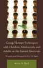Group Therapy Techniques with Children, Adolescents, and Adults on the Autism Spectrum : Growth and Connection for all Ages - eBook