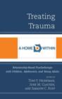 Treating Trauma : Relationship-Based Psychotherapy with Children, Adolescents, and Young Adults - Book