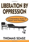 Liberation by Oppression : A Comparative Study of Slavery and Psychiatry - Book