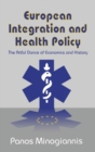 European Integration and Health Policy : The Artful Dance of Economics and History - Book
