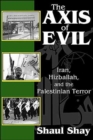 The Axis of Evil : Iran, Hizballah, and the Palestinian Terror - Book