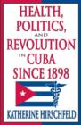 Health, Politics, and Revolution in Cuba Since 1898 - Book
