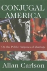 Conjugal America : On the Public Purposes of Marriage - Book