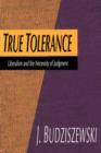 True Tolerance : Liberalism and the Necessity of Judgment - Book