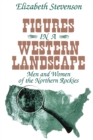 Figures in a Western Landscape : Men and Women of the Northern Rockies - Book