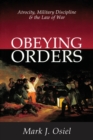 Obeying Orders : Atrocity, Military Discipline and the Law of War - Book