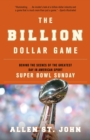 The Billion Dollar Game : Behind the Scenes of the Greatest Day In American Sport - Super Bowl Sunday - Book