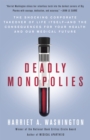 Deadly Monopolies : The Shocking Corporate Takeover of Life Itself--And the Consequences for Your Health and Our Medical Future - Book