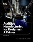 Additive Manufacturing for Designers : A Primer - Book
