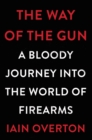 The Way of the Gun : A Bloody Journey into the World of Firearms - eBook