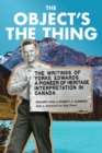 The Object's the Thing : The Writings of R. Yorke Edwards, a Pioneer of Heritage Interpretation in Canada - Book