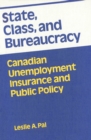 State, Class, and Bureaucracy : Canadian Unemployment Insurance and Public Policy - Book