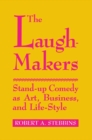 The Laugh-Makers : Stand-Up Comedy as Art, Business, and Life-Style - Book