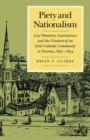 Piety and Nationalism : Lay Voluntary Associations and the Creation of an Irish-Catholic Community in Toronto, 1850-1895 Volume 12 - Book