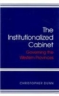The Institutionalized Cabinet : Governing the Western Provinces Volume 21 - Book
