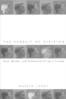 The Pursuit of Division : Race, Gender and Preferential Hiring in Canada - Book