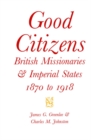 Good Citizens : British Missionaries and Imperial States, 1870-1918 Volume 34 - Book