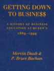 Getting Down to Business : A History of Business Education at Queen's, 1889-1999 - Book