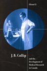 J.B. Collip and the Development of Medical Research in Canada : Extracts and Enterprise Volume 18 - Book