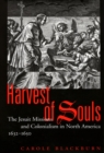 Harvest of Souls : The Jesuit Missions and Colonialism in North America, 1632-1650 Volume 22 - Book